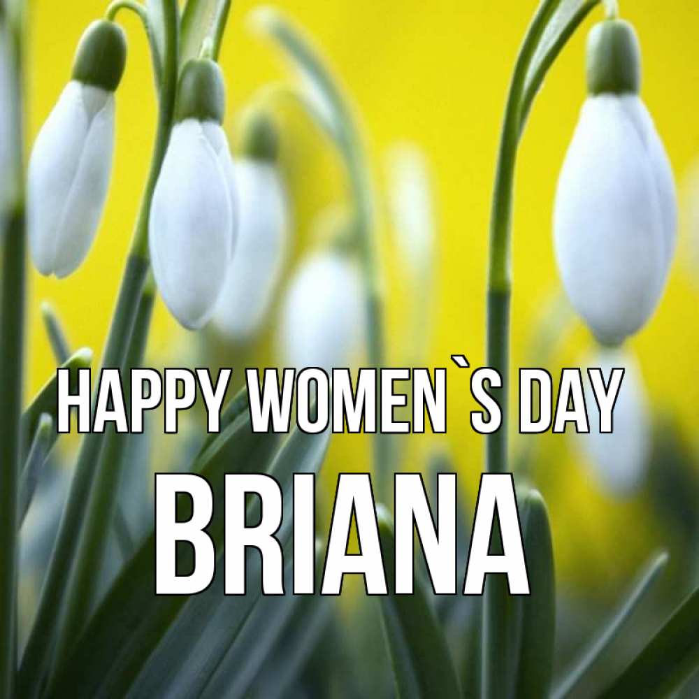 Greetings card с именем, Briana happy women`s day весенние цветы Greetings with text for free download 